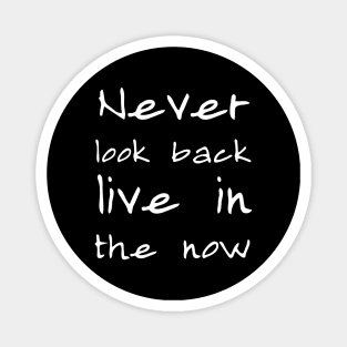 Never look back, live in the now Magnet